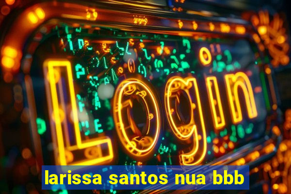 larissa santos nua bbb